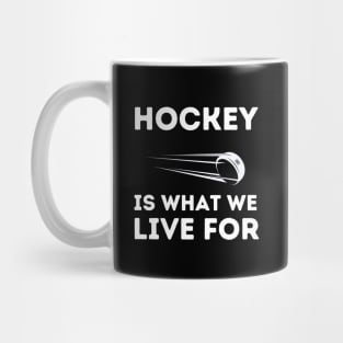Hockey Is What We Live For Mug